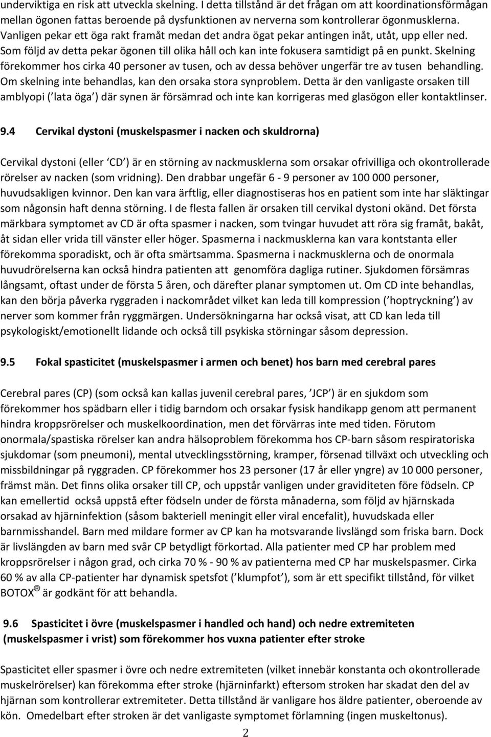 Skelning förekommer hos cirka 40 personer av tusen, och av dessa behöver ungerfär tre av tusen behandling. Om skelning inte behandlas, kan den orsaka stora synproblem.