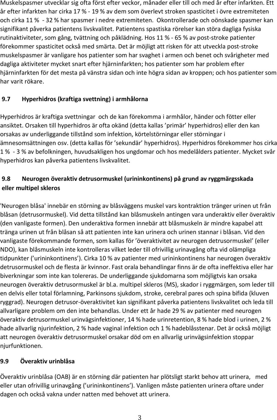 Okontrollerade och oönskade spasmer kan signifikant påverka patientens livskvalitet. Patientens spastiska rörelser kan störa dagliga fysiska rutinaktiviteter, som gång, tvättning och påklädning.