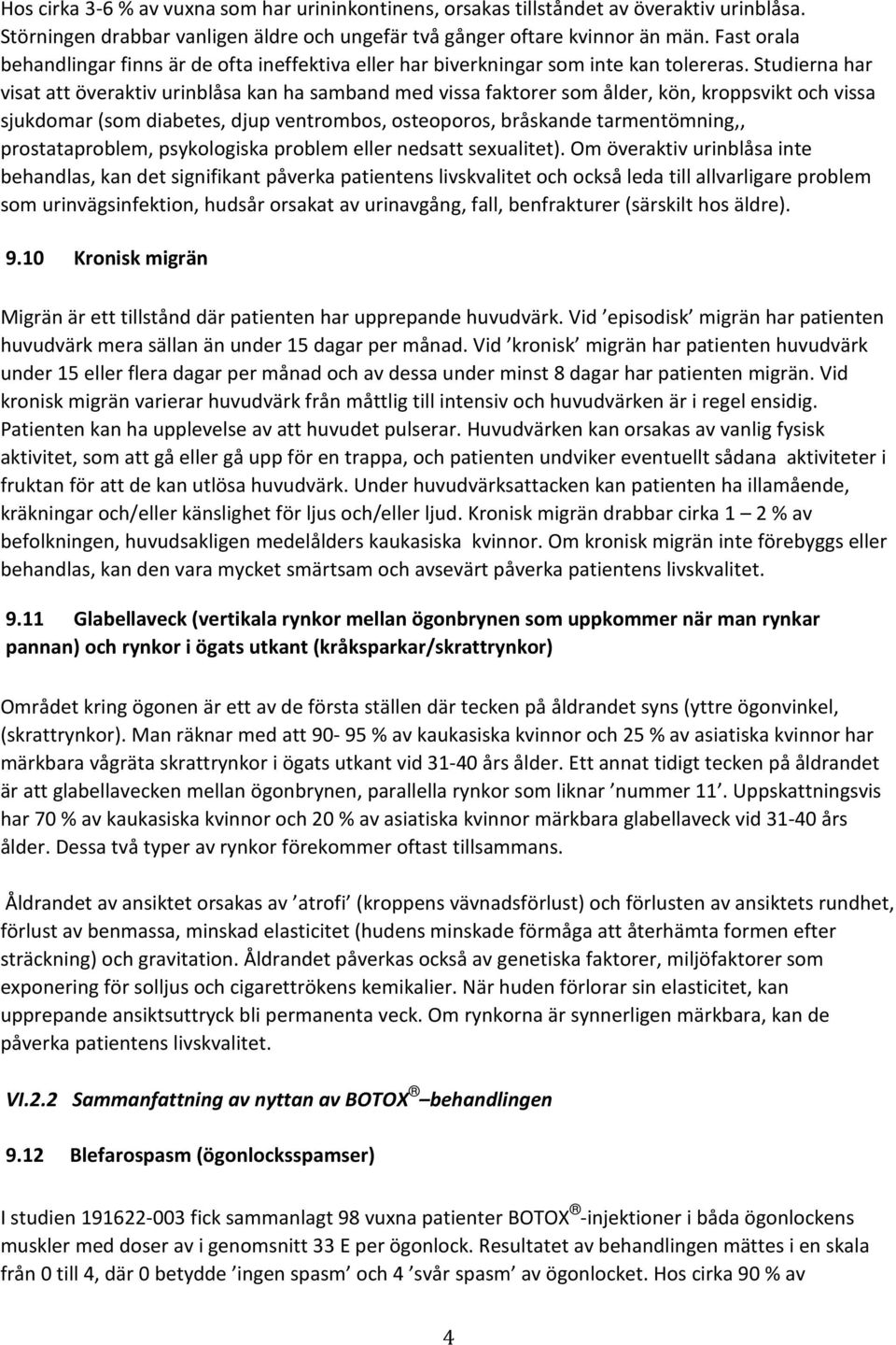 Studierna har visat att överaktiv urinblåsa kan ha samband med vissa faktorer som ålder, kön, kroppsvikt och vissa sjukdomar (som diabetes, djup ventrombos, osteoporos, bråskande tarmentömning,,