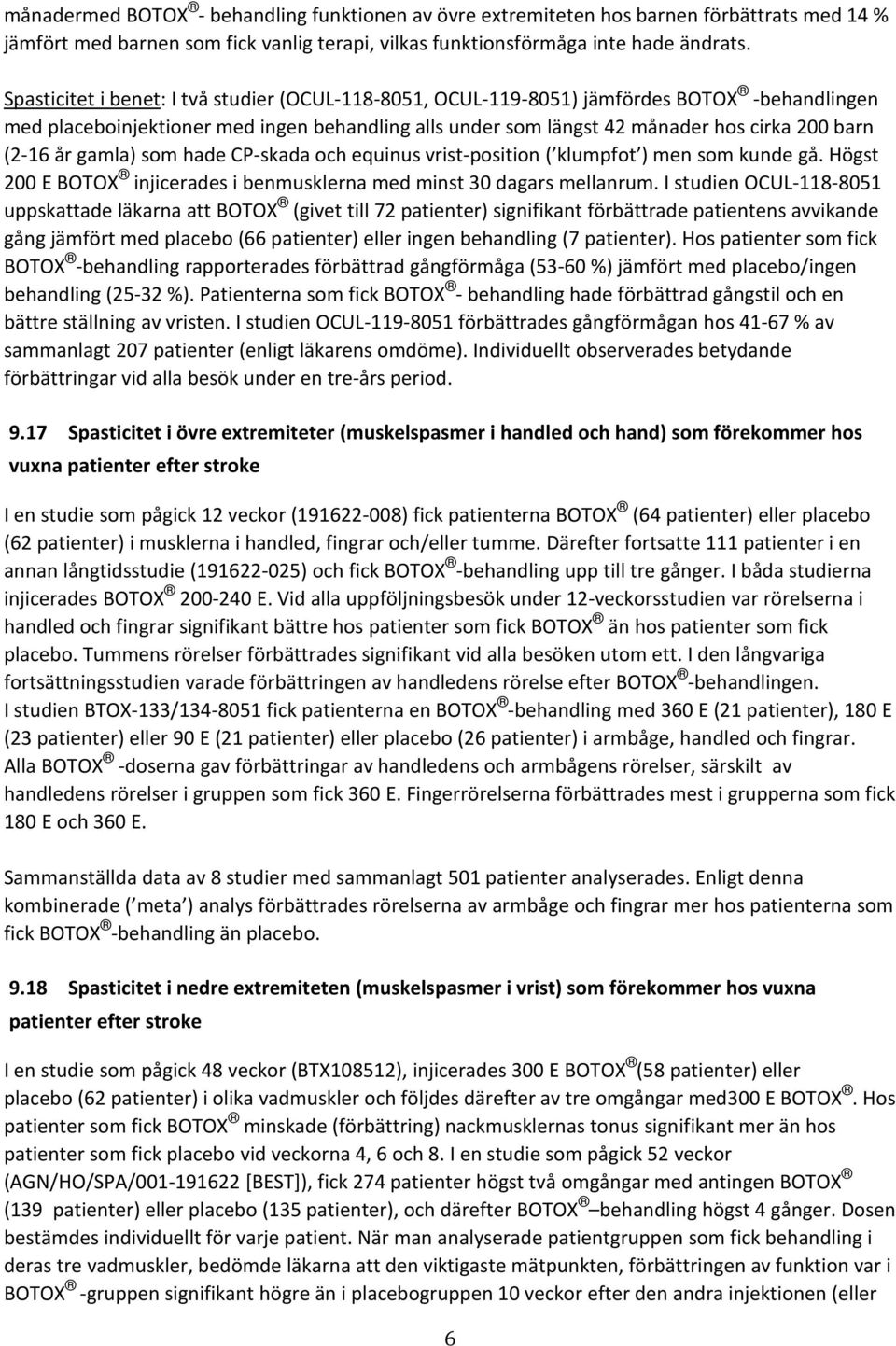 år gamla) som hade CP-skada och equinus vrist-position ( klumpfot ) men som kunde gå. Högst 200 E BOTOX injicerades i benmusklerna med minst 30 dagars mellanrum.