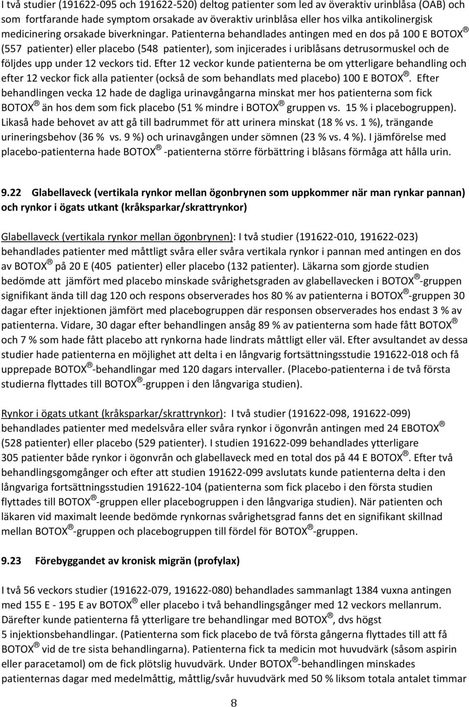 Patienterna behandlades antingen med en dos på 100 E BOTOX (557 patienter) eller placebo (548 patienter), som injicerades i uriblåsans detrusormuskel och de följdes upp under 12 veckors tid.