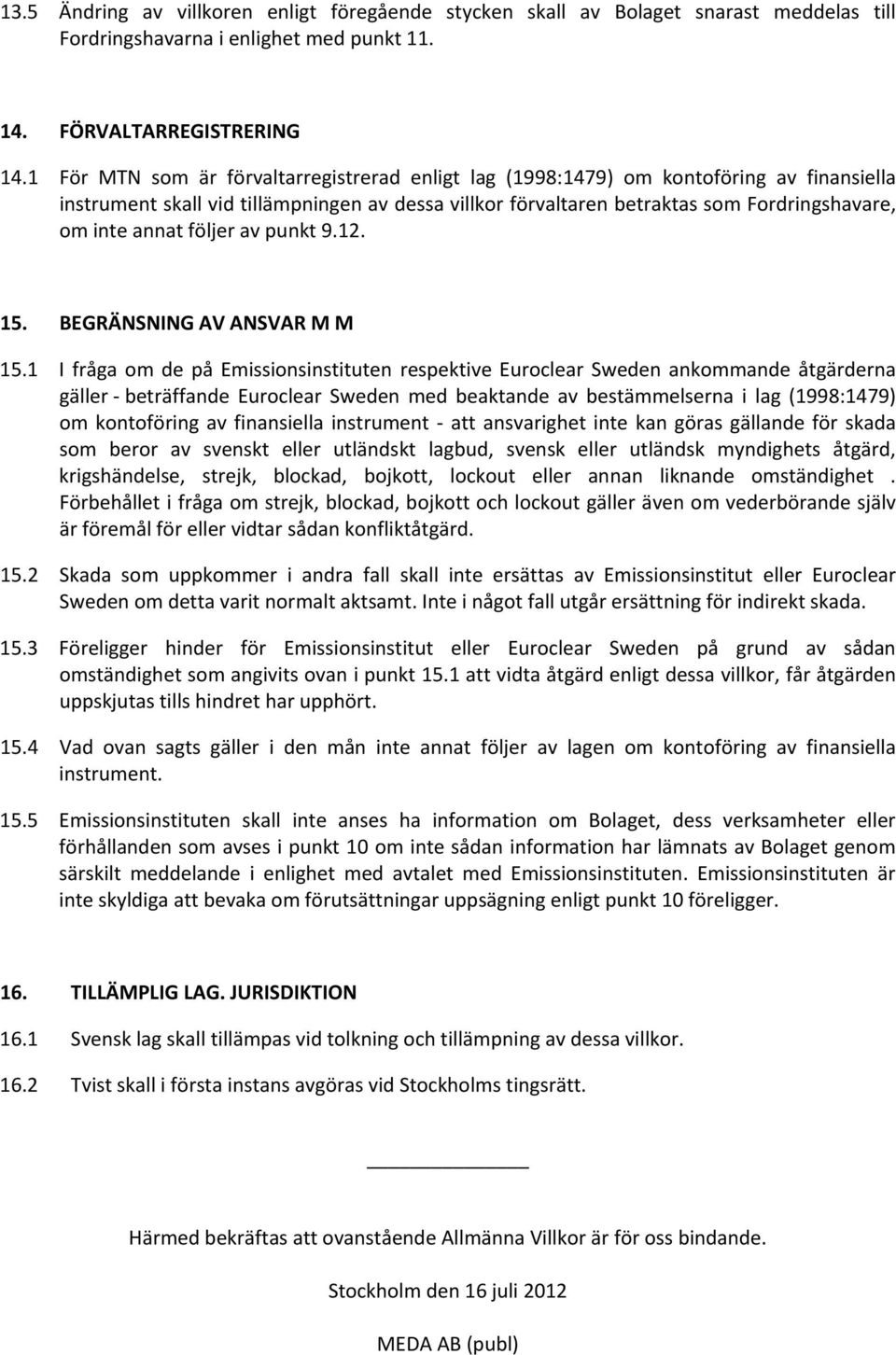 följer av punkt 9.12. 15. BEGRÄNSNING AV ANSVAR M M 15.