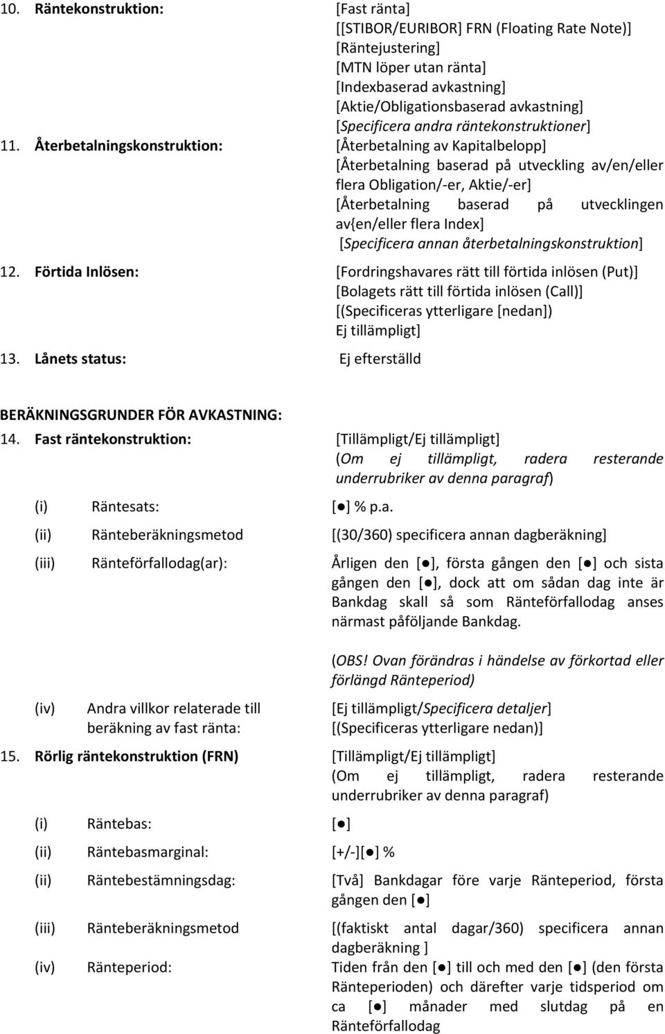 Återbetalningskonstruktion: [Återbetalning av Kapitalbelopp] [Återbetalning baserad på utveckling av/en/eller flera Obligation/ er, Aktie/ er] [Återbetalning baserad på utvecklingen av{en/eller flera