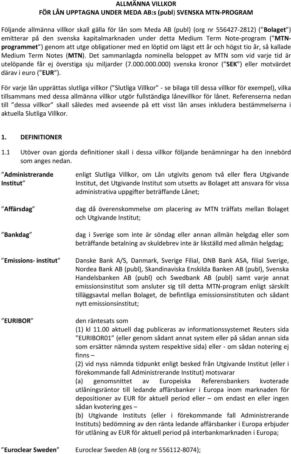 Det sammanlagda nominella beloppet av MTN som vid varje tid är utelöpande får ej överstiga sju miljarder (7.000.000.000) svenska kronor ( SEK ) eller motvärdet därav i euro ( EUR ).