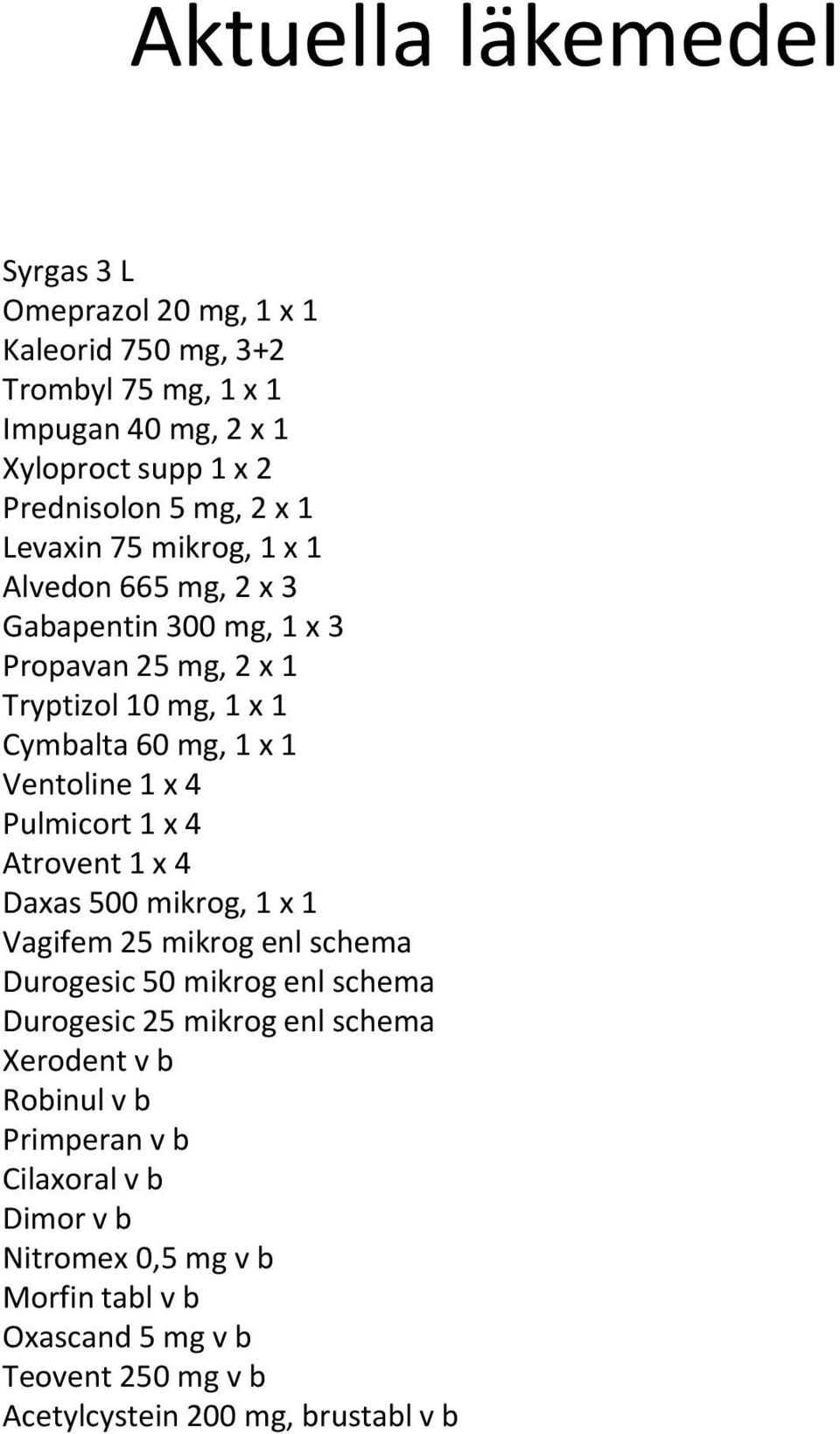 4 Pulmicort 1 x 4 Atrovent 1 x 4 Daxas 500 mikrog, 1 x 1 Vagifem 25 mikrog enl schema Durogesic 50 mikrog enl schema Durogesic 25 mikrog enl schema Xerodent