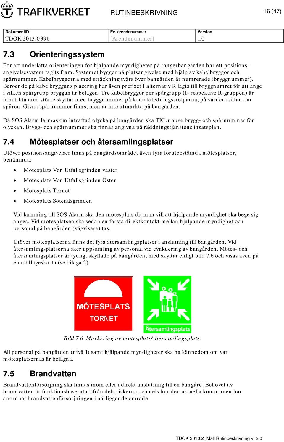 Beroende på kabelbryggans placering har även prefixet I alternativ R lagts till bryggnumret för att ange i vilken spårgrupp bryggan är belägen.