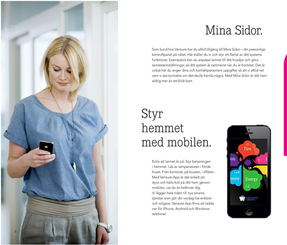 Det är också här du anger dina och kontaktpersoners uppgifter så att vi alltid vet vem vi ska kontakta om det skulle hända något. Med Mina Sidor är ditt hem aldrig mer än ett klick bort.