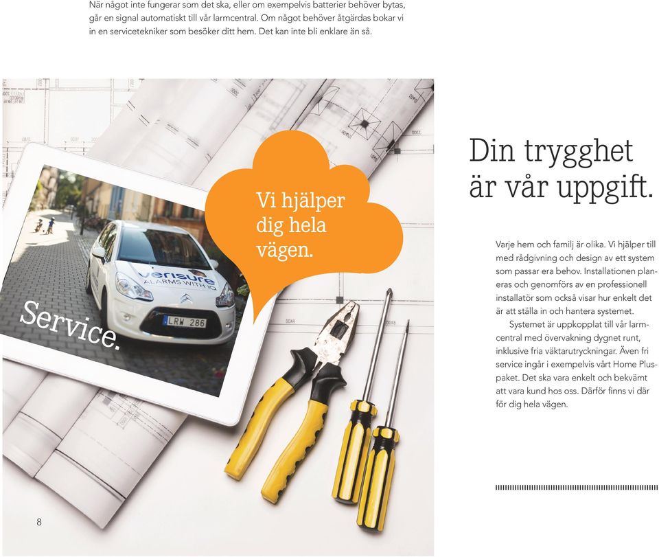 Varje hem och familj är olika. Vi hjälper till med rådgivning och design av ett system som passar era behov.