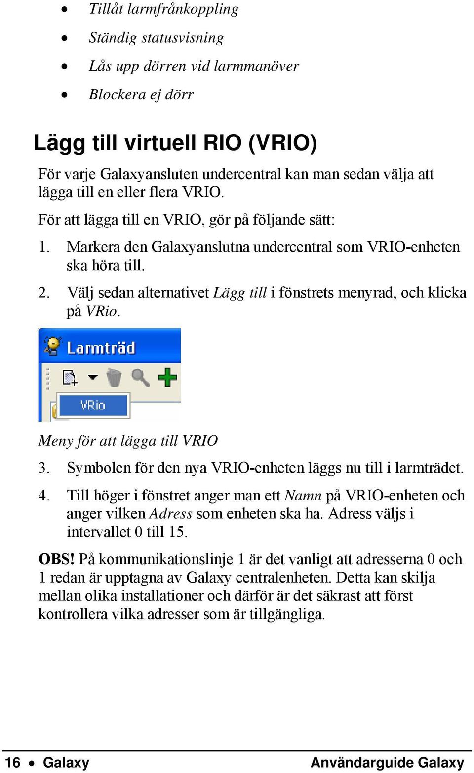 Välj sedan alternativet Lägg till i fönstrets menyrad, och klicka på VRio. Meny för att lägga till VRIO 3. Symbolen för den nya VRIO-enheten läggs nu till i larmträdet. 4.