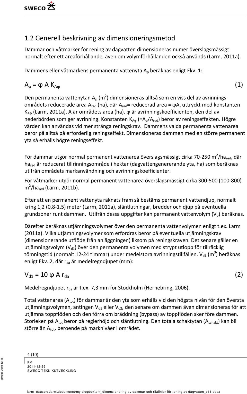 1: A p = ϕ A K Aϕ (1) Den permanenta vattenytan A p (m 2 ) dimensioneras alltså som en viss del av avrinningsområdets reducerade area A red (ha), där A red = reducerad area = ϕa, uttryckt med