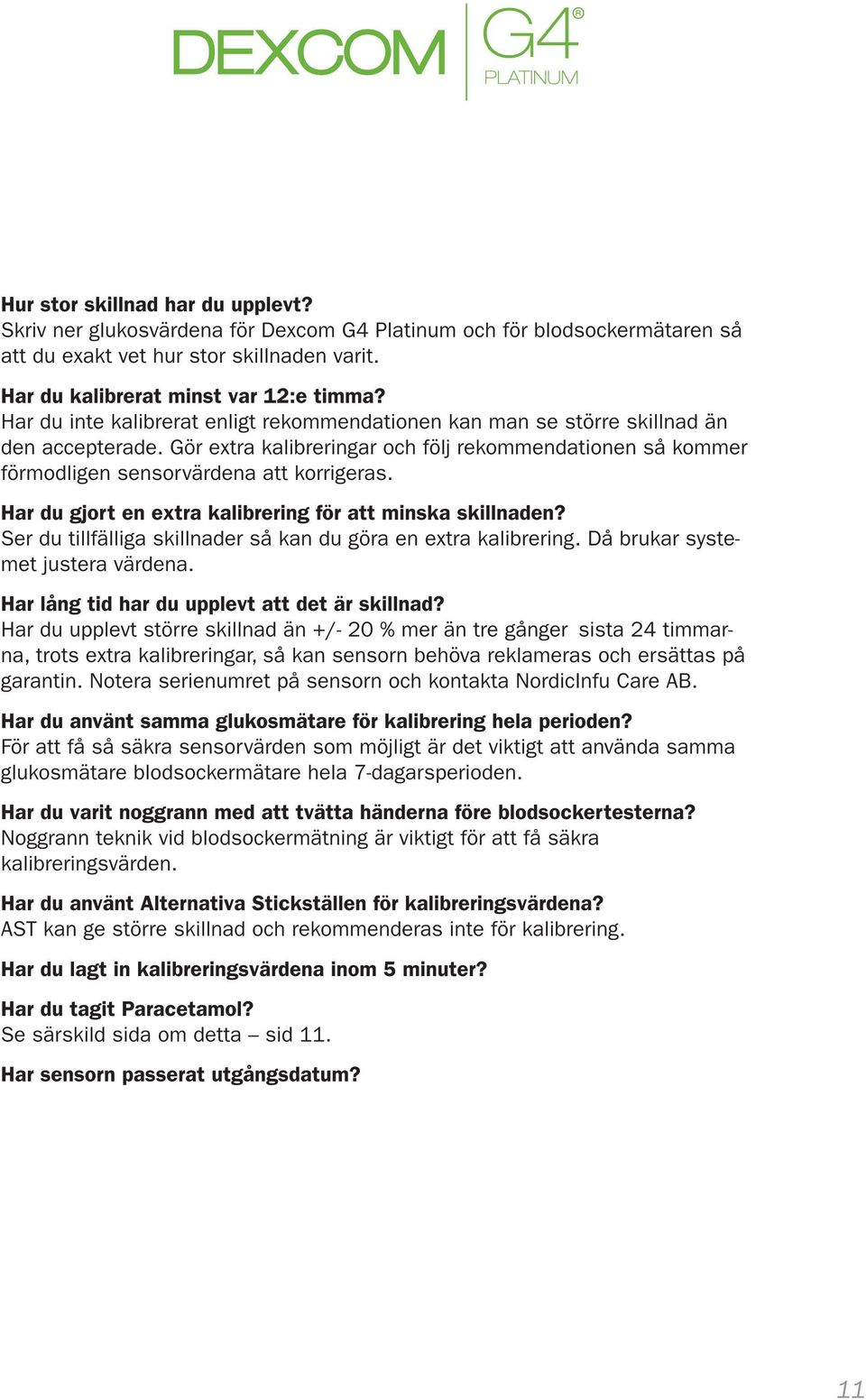 Har du gjort en extra kalibrering för att minska skillnaden? Ser du tillfälliga skillnader så kan du göra en extra kalibrering. Då brukar systemet justera värdena.