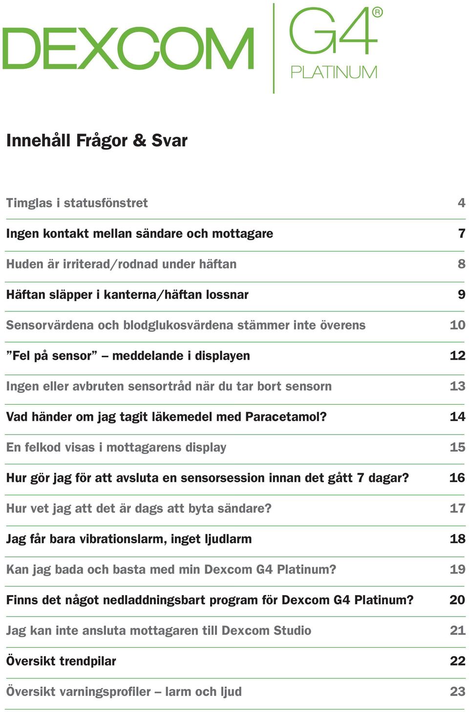 läkemedel med Paracetamol? 14 En felkod visas i mottagarens display 15 Hur gör jag för att avsluta en sensorsession innan det gått 7 dagar? 16 Hur vet jag att det är dags att byta sändare?