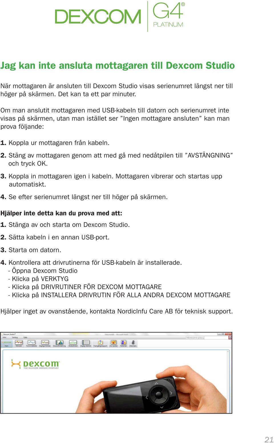 2. Stäng av mottagaren genom att med gå med nedåtpilen till AVSTÄNGNING och tryck OK. 3. Koppla in mottagaren igen i kabeln. Mottagaren vibrerar och startas upp automatiskt. 4.