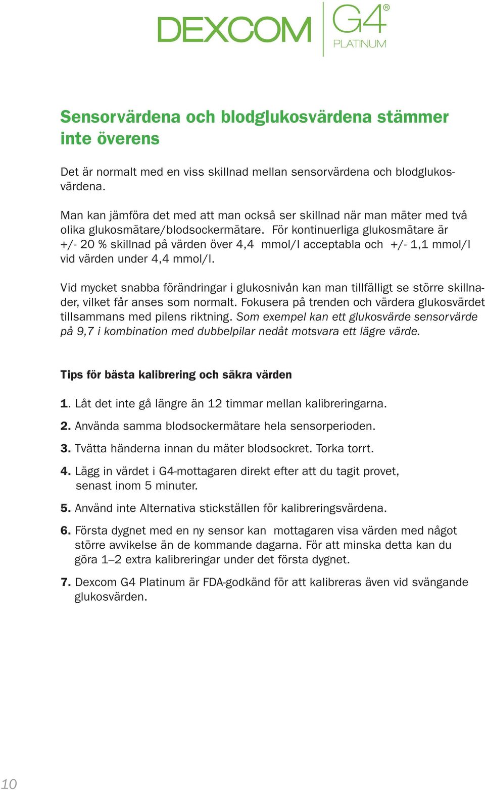 För kontinuerliga glukosmätare är +/- 20 % skillnad på värden över 4,4 mmol/l acceptabla och +/- 1,1 mmol/l vid värden under 4,4 mmol/l.