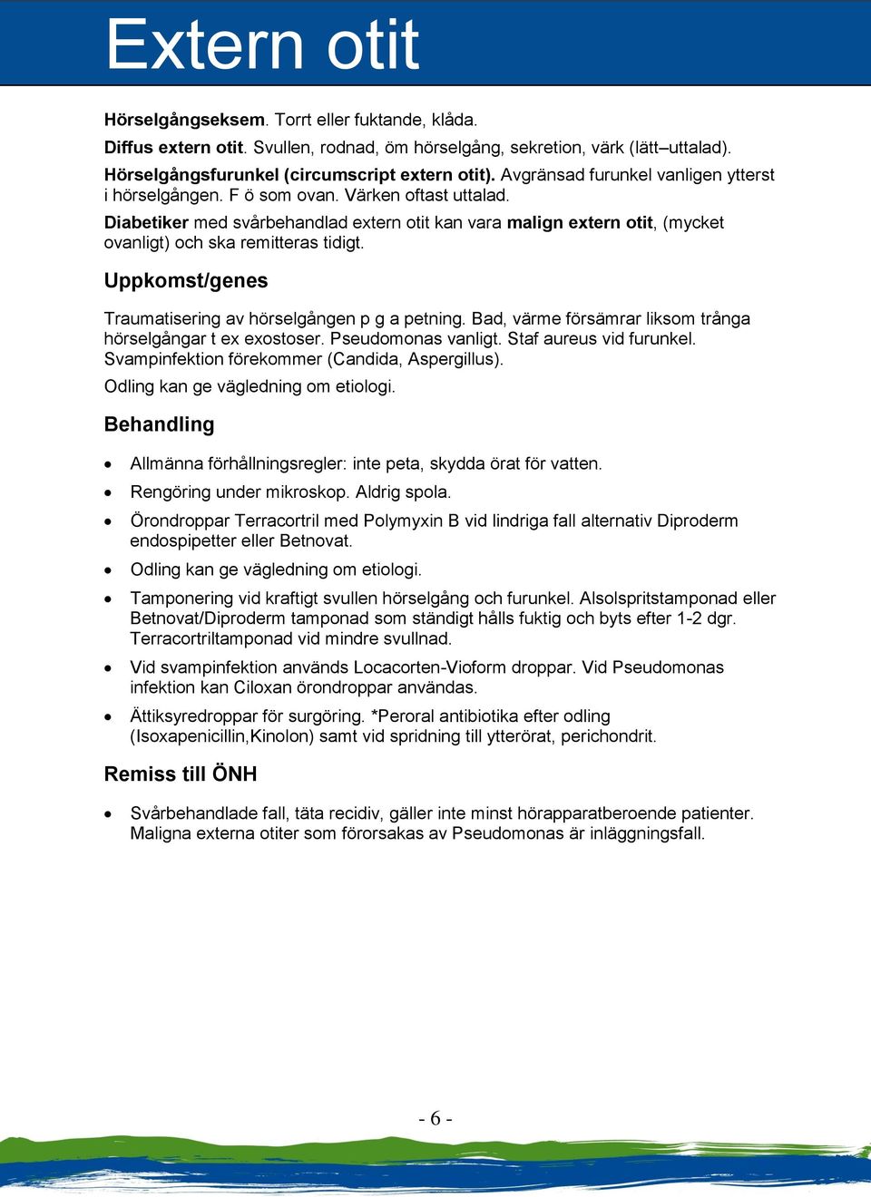 Diabetiker med svårbehandlad extern otit kan vara malign extern otit, (mycket ovanligt) och ska remitteras tidigt. Uppkomst/genes Traumatisering av hörselgången p g a petning.