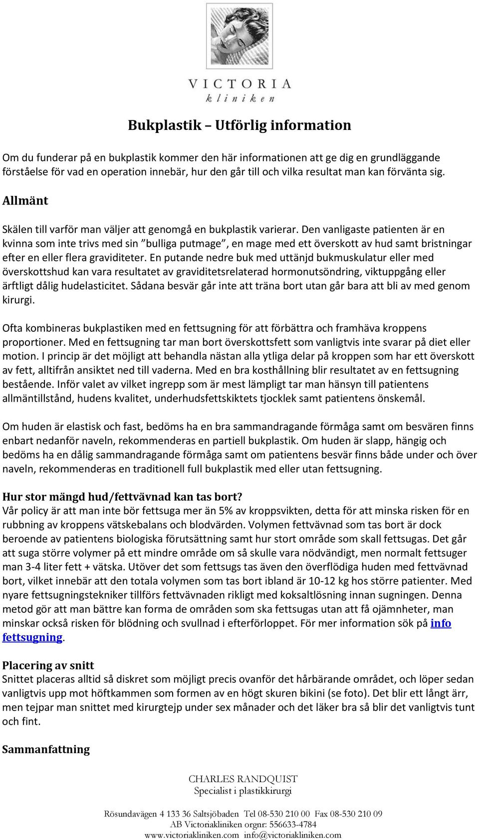 Den vanligaste patienten är en kvinna som inte trivs med sin bulliga putmage, en mage med ett överskott av hud samt bristningar efter en eller flera graviditeter.