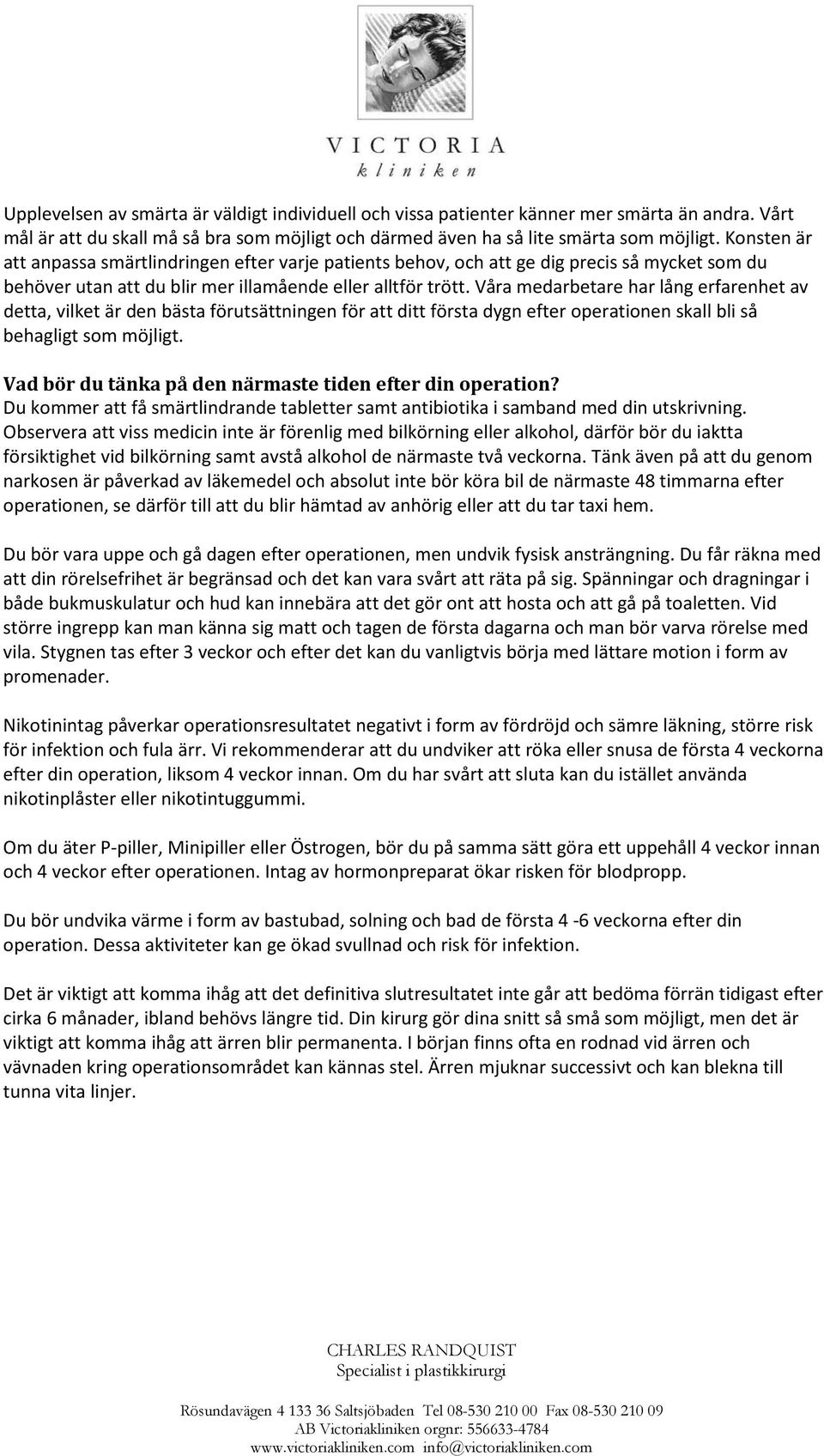 Våra medarbetare har lång erfarenhet av detta, vilket är den bästa förutsättningen för att ditt första dygn efter operationen skall bli så behagligt som möjligt.