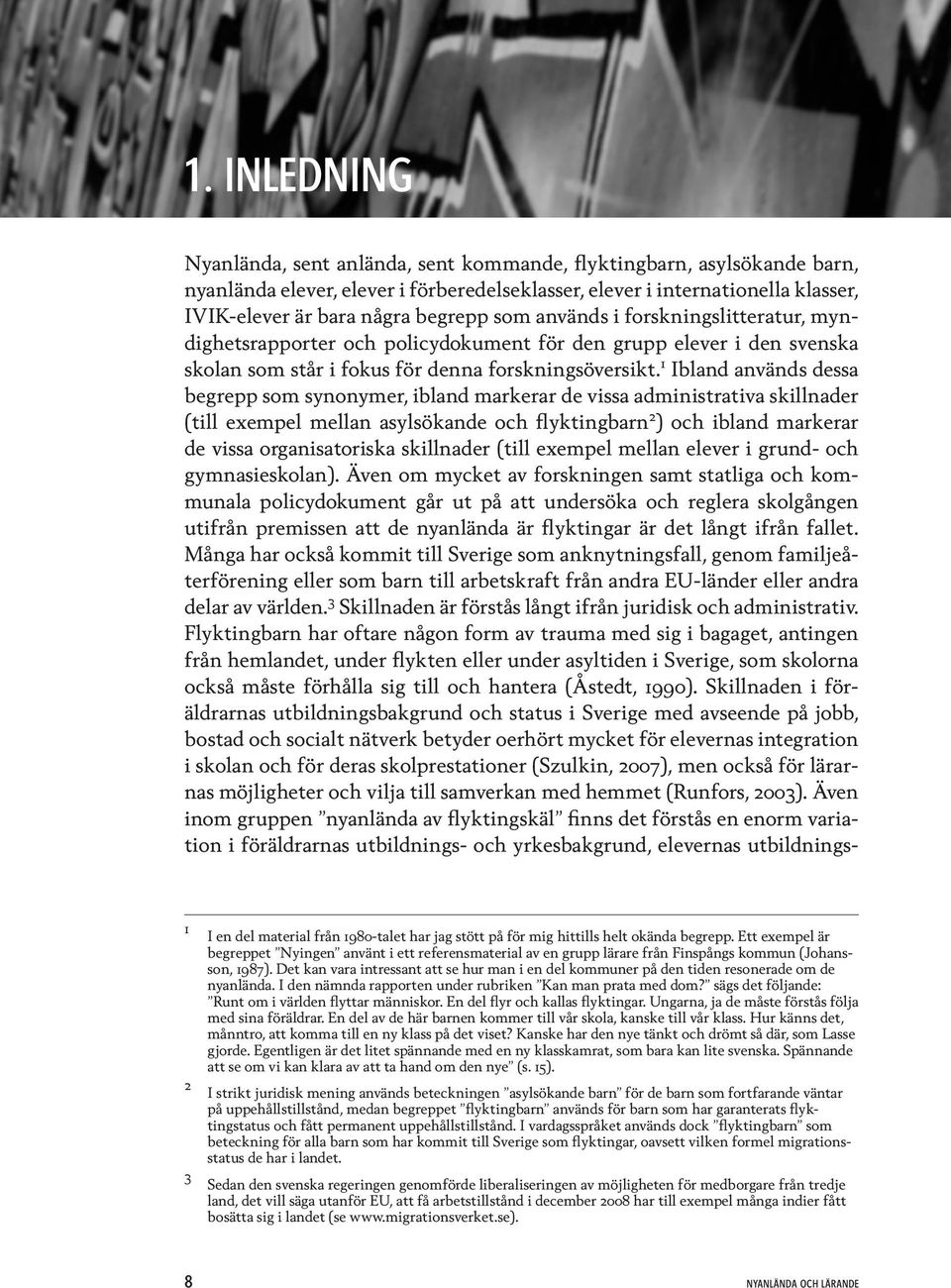 1 Ibland används dessa begrepp som synonymer, ibland markerar de vissa administrativa skillnader (till exempel mellan asylsökande och flyktingbarn 2 ) och ibland markerar de vissa organisatoriska