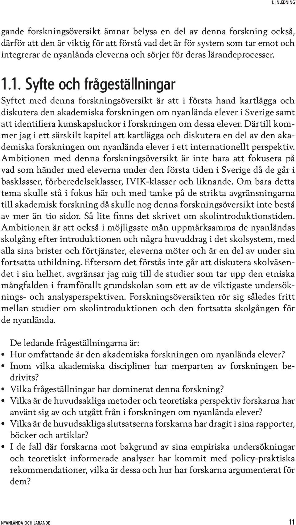 1. Syfte och frågeställningar Syftet med denna forskningsöversikt är att i första hand kartlägga och diskutera den akademiska forskningen om nyanlända elever i Sverige samt att identifiera