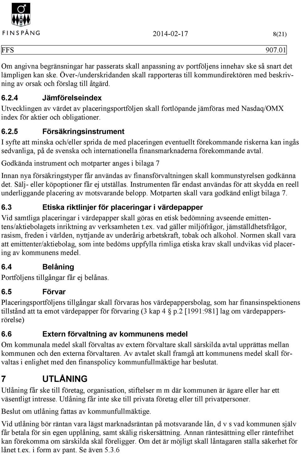 4 Jämförelseindex Utvecklingen av värdet av placeringsportföljen skall fortlöpande jämföras med Nasdaq/OMX index för aktier och obligationer. 6.2.