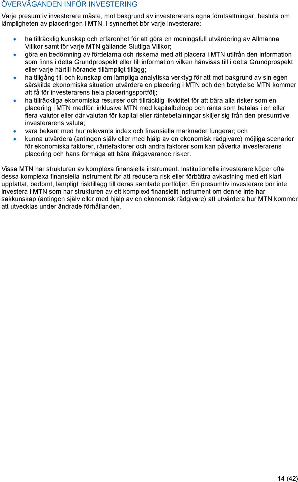 fördelarna och riskerna med att placera i MTN utifrån den information som finns i detta Grundprospekt eller till information vilken hänvisas till i detta Grundprospekt eller varje härtill hörande