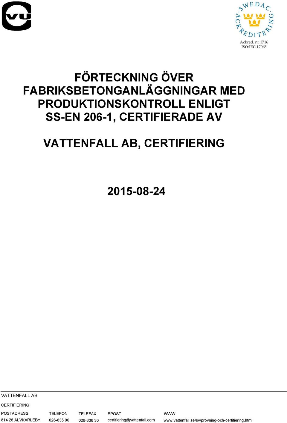 CERTIFIERING POSTADRESS TELEFON 814 26 ÄLVKARLEBY 026-835 00 TELEFAX 026-836 30