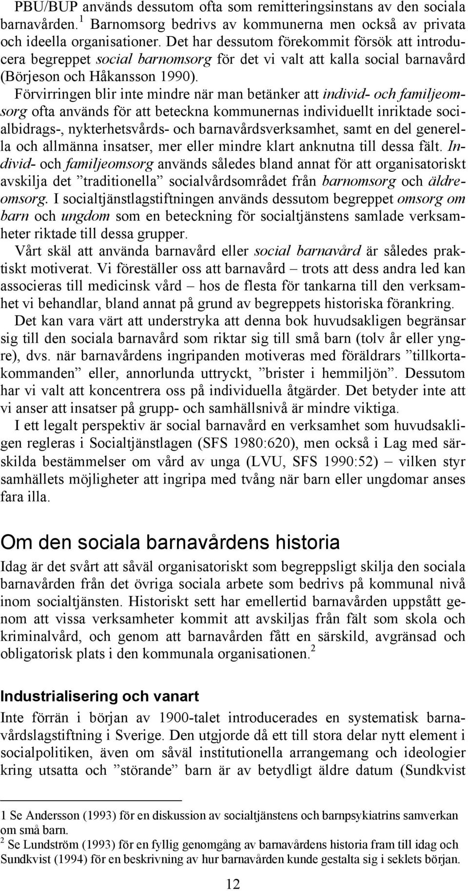 Förvirringen blir inte mindre när man betänker att individ- och familjeomsorg ofta används för att beteckna kommunernas individuellt inriktade socialbidrags-, nykterhetsvårds- och