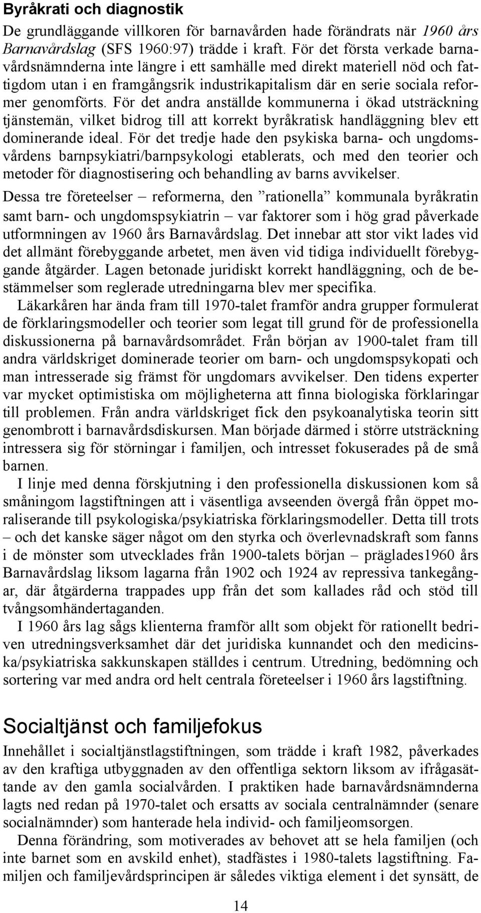 För det andra anställde kommunerna i ökad utsträckning tjänstemän, vilket bidrog till att korrekt byråkratisk handläggning blev ett dominerande ideal.