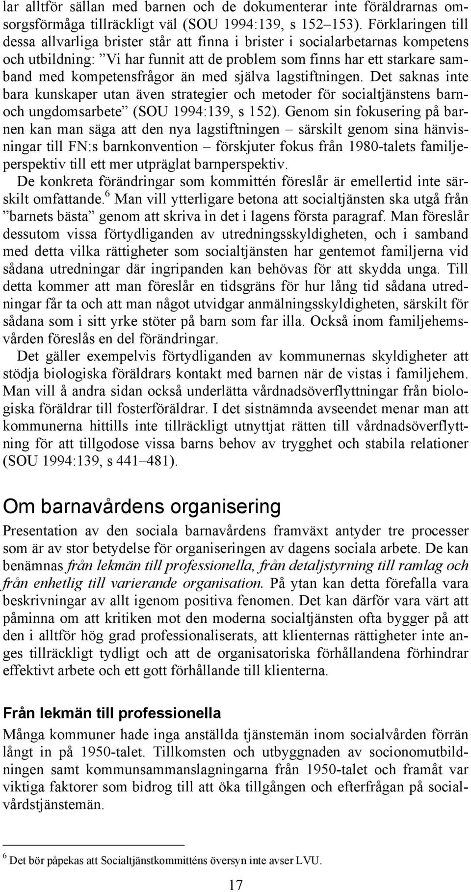 med själva lagstiftningen. Det saknas inte bara kunskaper utan även strategier och metoder för socialtjänstens barnoch ungdomsarbete (SOU 1994:139, s 152).