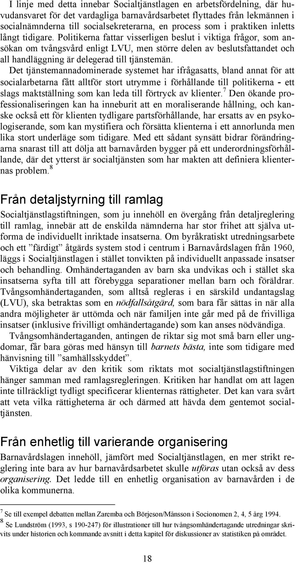 Politikerna fattar visserligen beslut i viktiga frågor, som ansökan om tvångsvård enligt LVU, men större delen av beslutsfattandet och all handläggning är delegerad till tjänstemän.