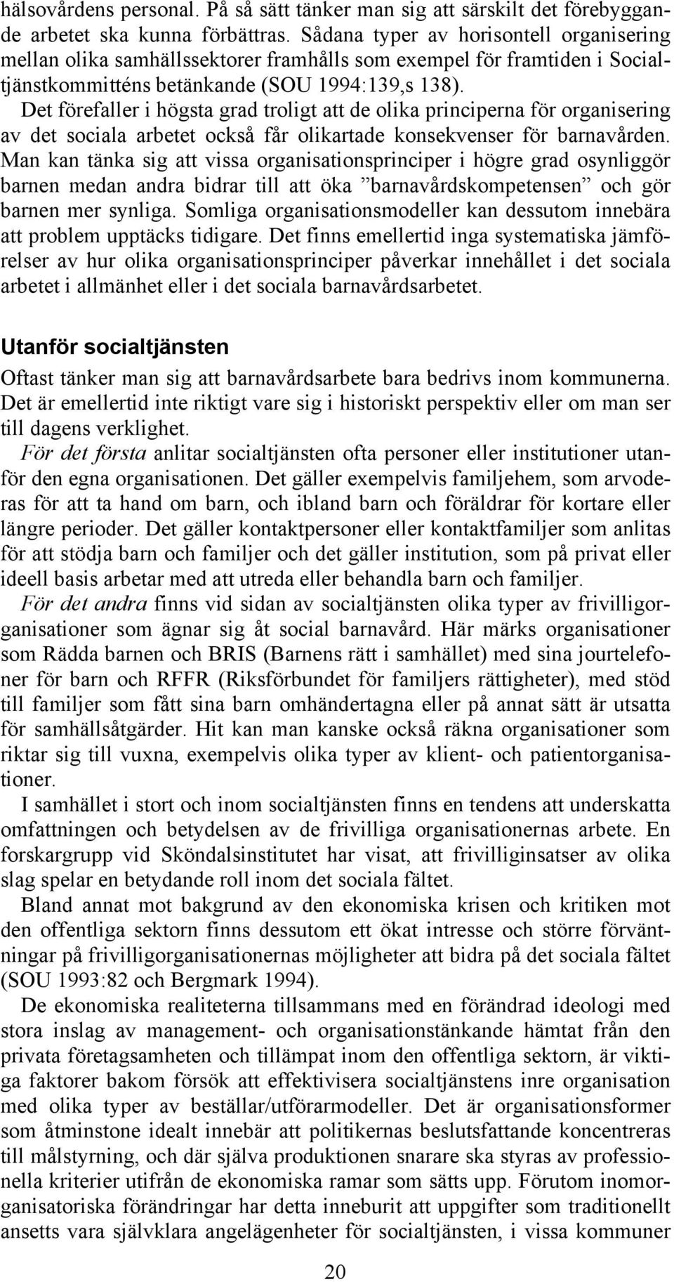 Det förefaller i högsta grad troligt att de olika principerna för organisering av det sociala arbetet också får olikartade konsekvenser för barnavården.