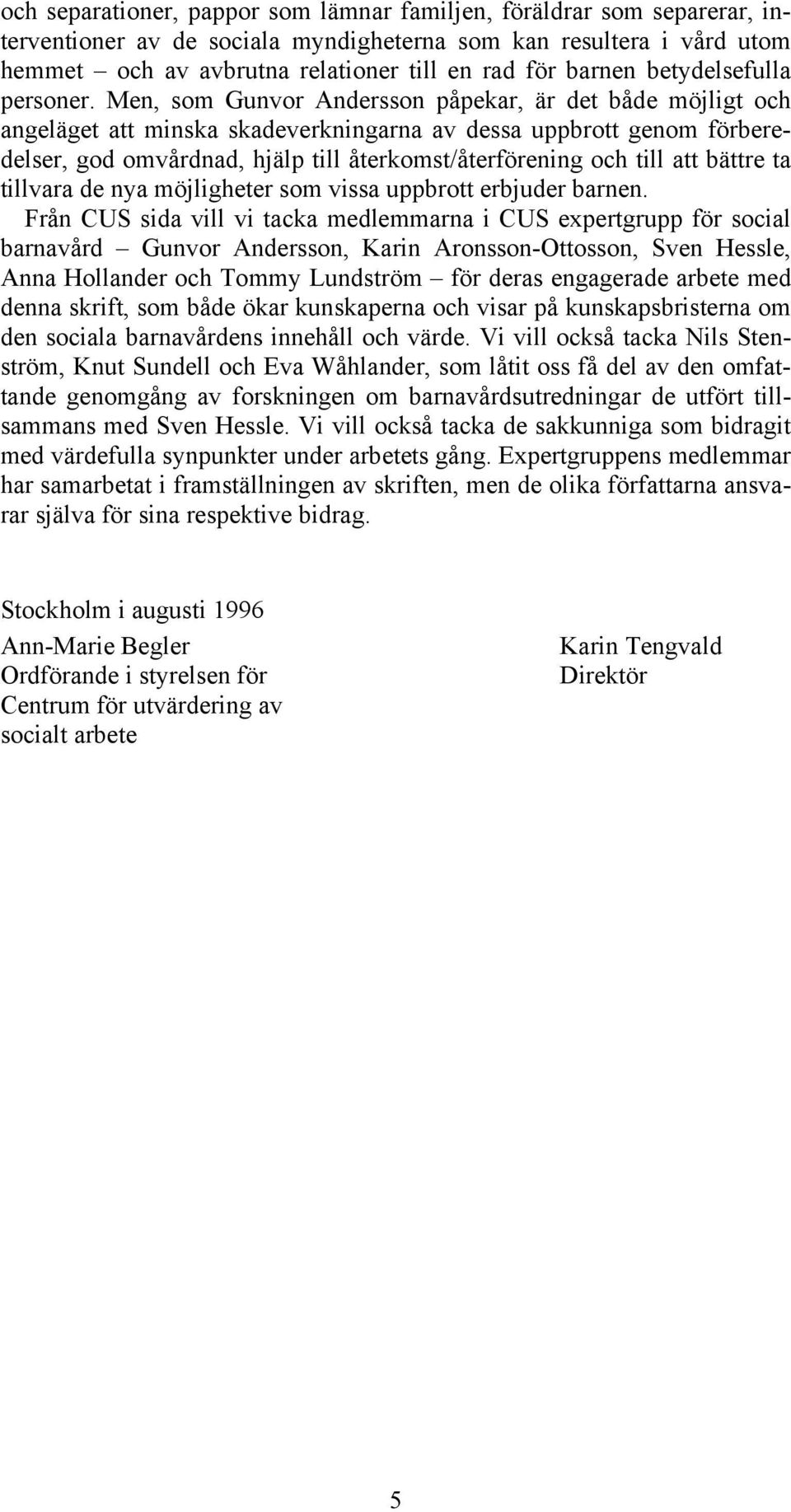 Men, som Gunvor Andersson påpekar, är det både möjligt och angeläget att minska skadeverkningarna av dessa uppbrott genom förberedelser, god omvårdnad, hjälp till återkomst/återförening och till att