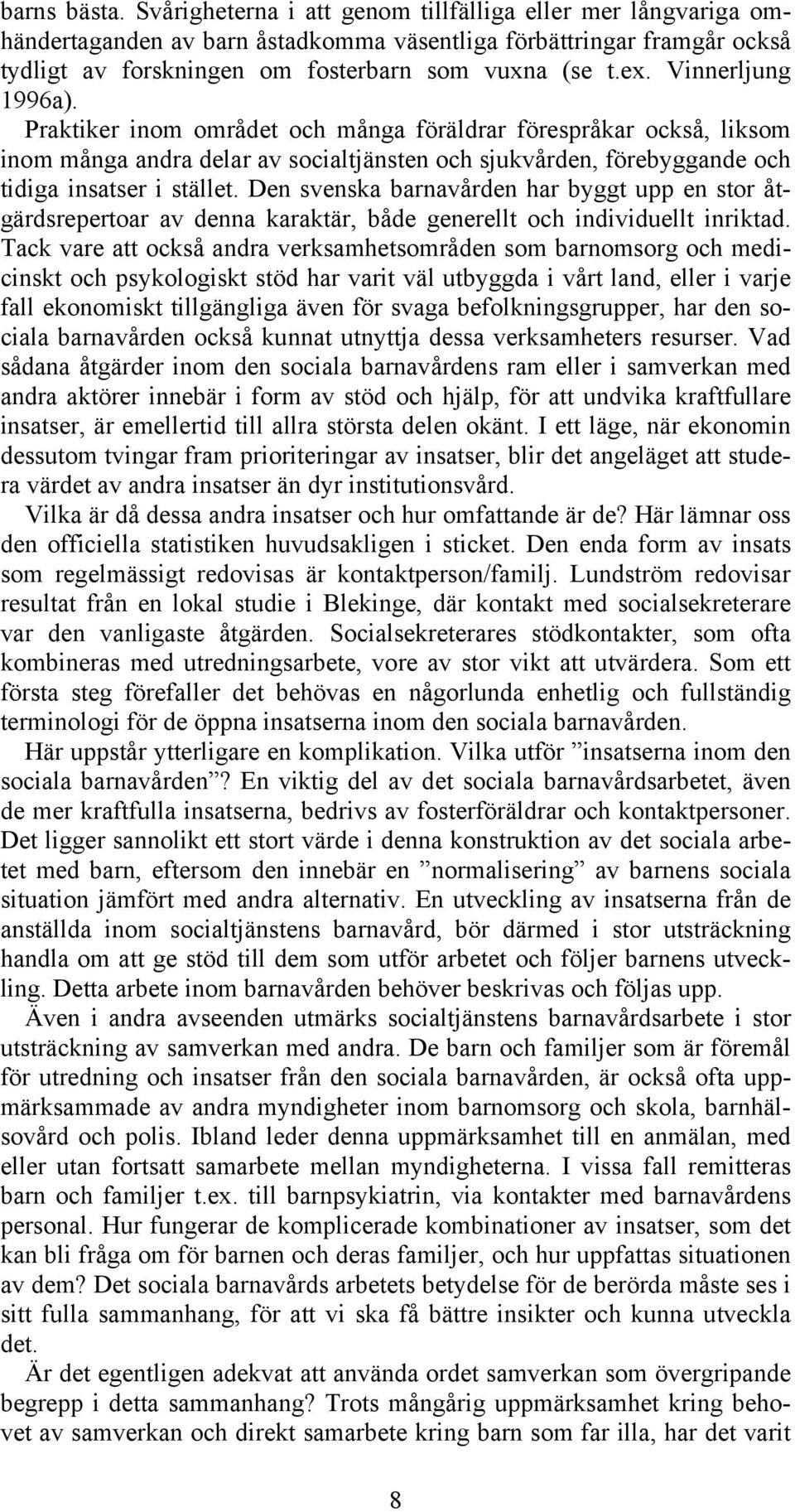 Den svenska barnavården har byggt upp en stor åtgärdsrepertoar av denna karaktär, både generellt och individuellt inriktad.