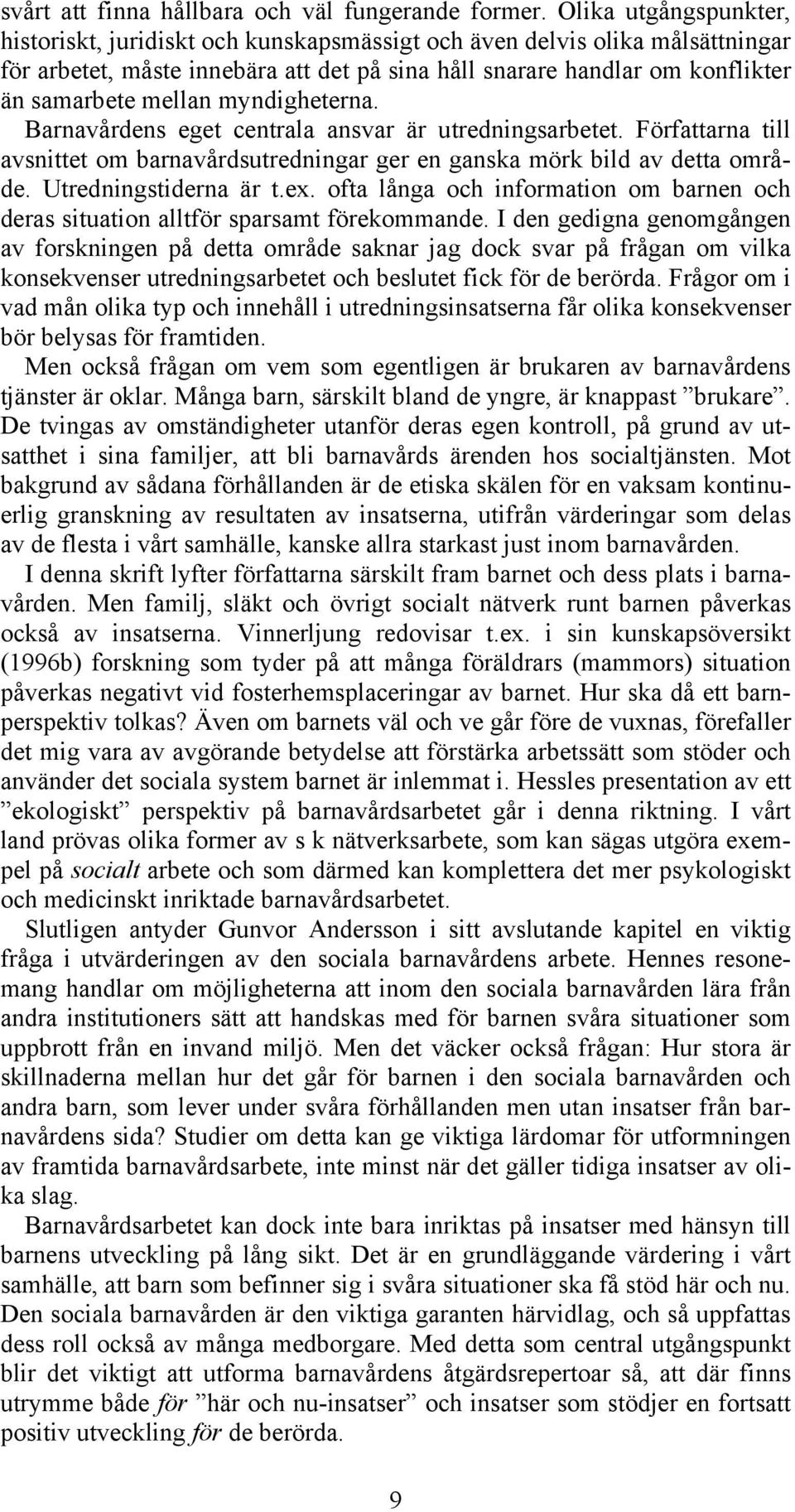 myndigheterna. Barnavårdens eget centrala ansvar är utredningsarbetet. Författarna till avsnittet om barnavårdsutredningar ger en ganska mörk bild av detta område. Utredningstiderna är t.ex.