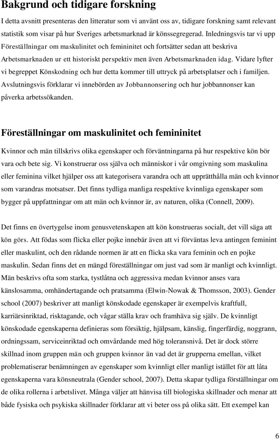 Vidare lyfter vi begreppet Könskodning och hur detta kommer till uttryck på arbetsplatser och i familjen.