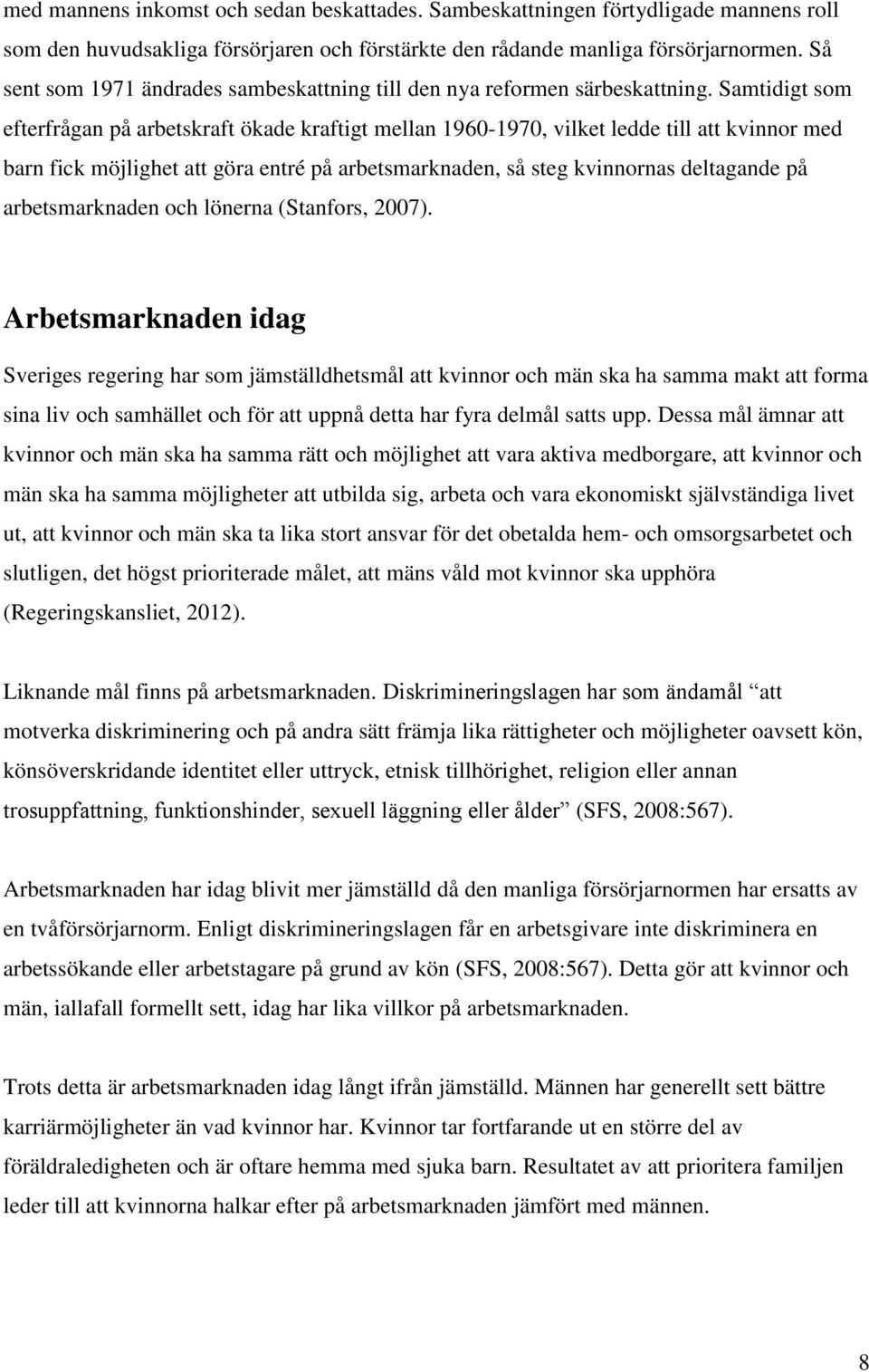 Samtidigt som efterfrågan på arbetskraft ökade kraftigt mellan 1960-1970, vilket ledde till att kvinnor med barn fick möjlighet att göra entré på arbetsmarknaden, så steg kvinnornas deltagande på