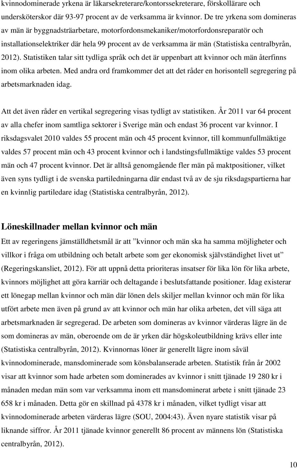 centralbyrån, 2012). Statistiken talar sitt tydliga språk och det är uppenbart att kvinnor och män återfinns inom olika arbeten.