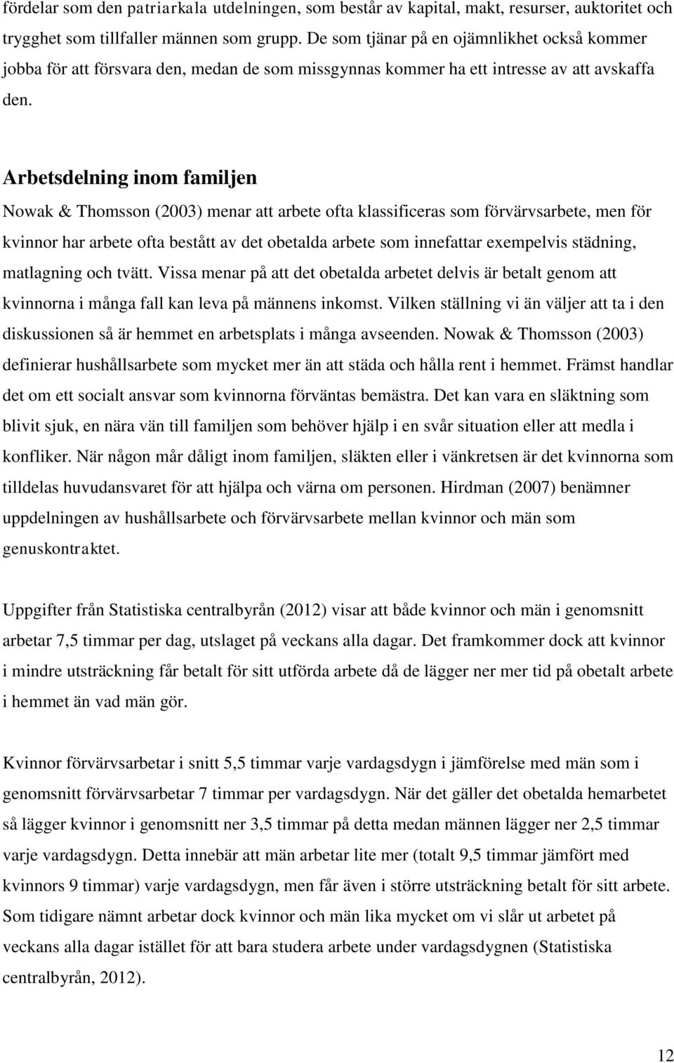 Arbetsdelning inom familjen Nowak & Thomsson (2003) menar att arbete ofta klassificeras som förvärvsarbete, men för kvinnor har arbete ofta bestått av det obetalda arbete som innefattar exempelvis