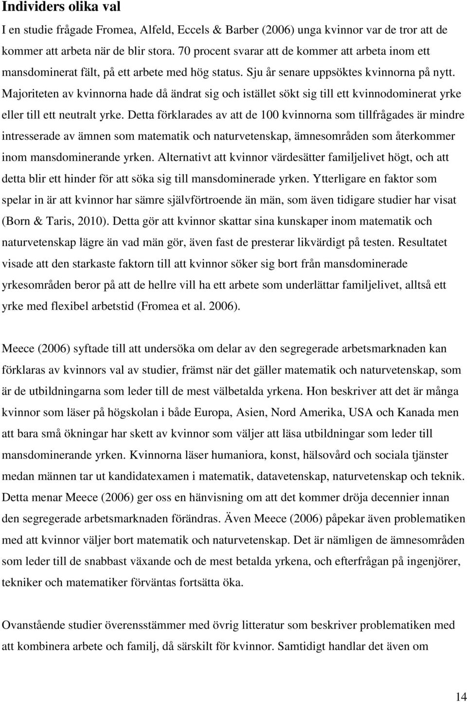 Majoriteten av kvinnorna hade då ändrat sig och istället sökt sig till ett kvinnodominerat yrke eller till ett neutralt yrke.