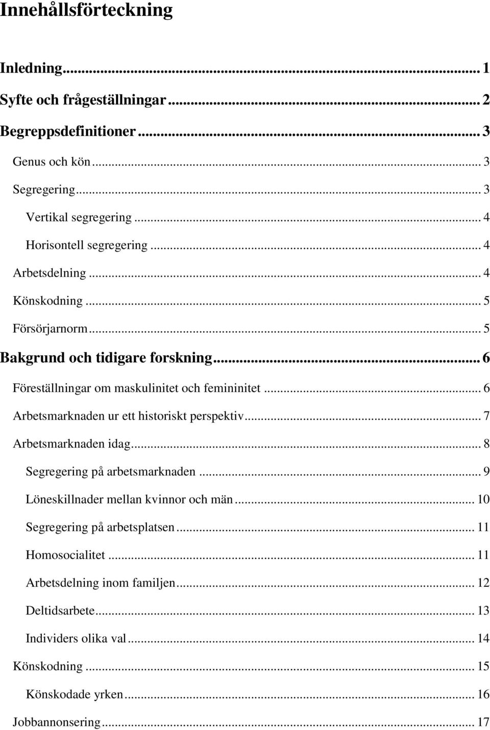 .. 6 Arbetsmarknaden ur ett historiskt perspektiv... 7 Arbetsmarknaden idag... 8 Segregering på arbetsmarknaden... 9 Löneskillnader mellan kvinnor och män.