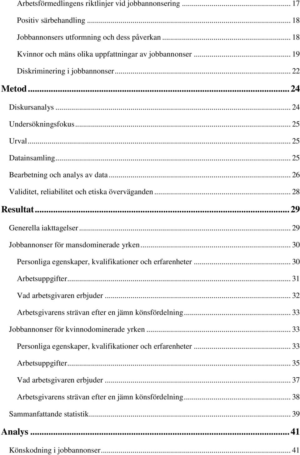 .. 26 Validitet, reliabilitet och etiska överväganden... 28 Resultat... 29 Generella iakttagelser... 29 Jobbannonser för mansdominerade yrken.
