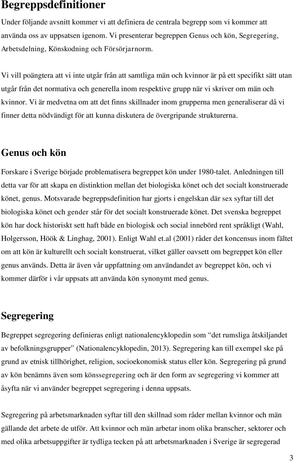 Vi vill poängtera att vi inte utgår från att samtliga män och kvinnor är på ett specifikt sätt utan utgår från det normativa och generella inom respektive grupp när vi skriver om män och kvinnor.