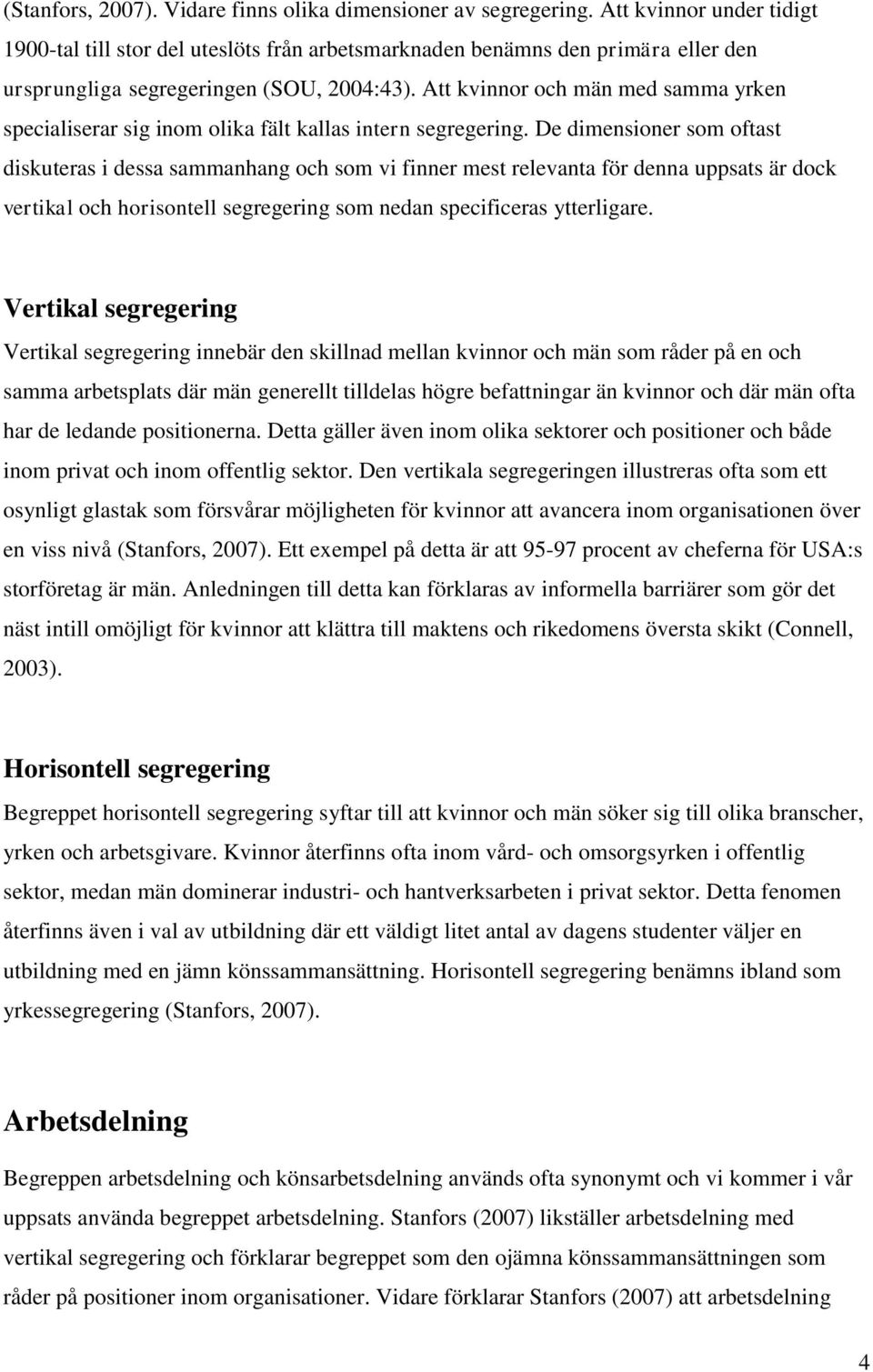 Att kvinnor och män med samma yrken specialiserar sig inom olika fält kallas intern segregering.