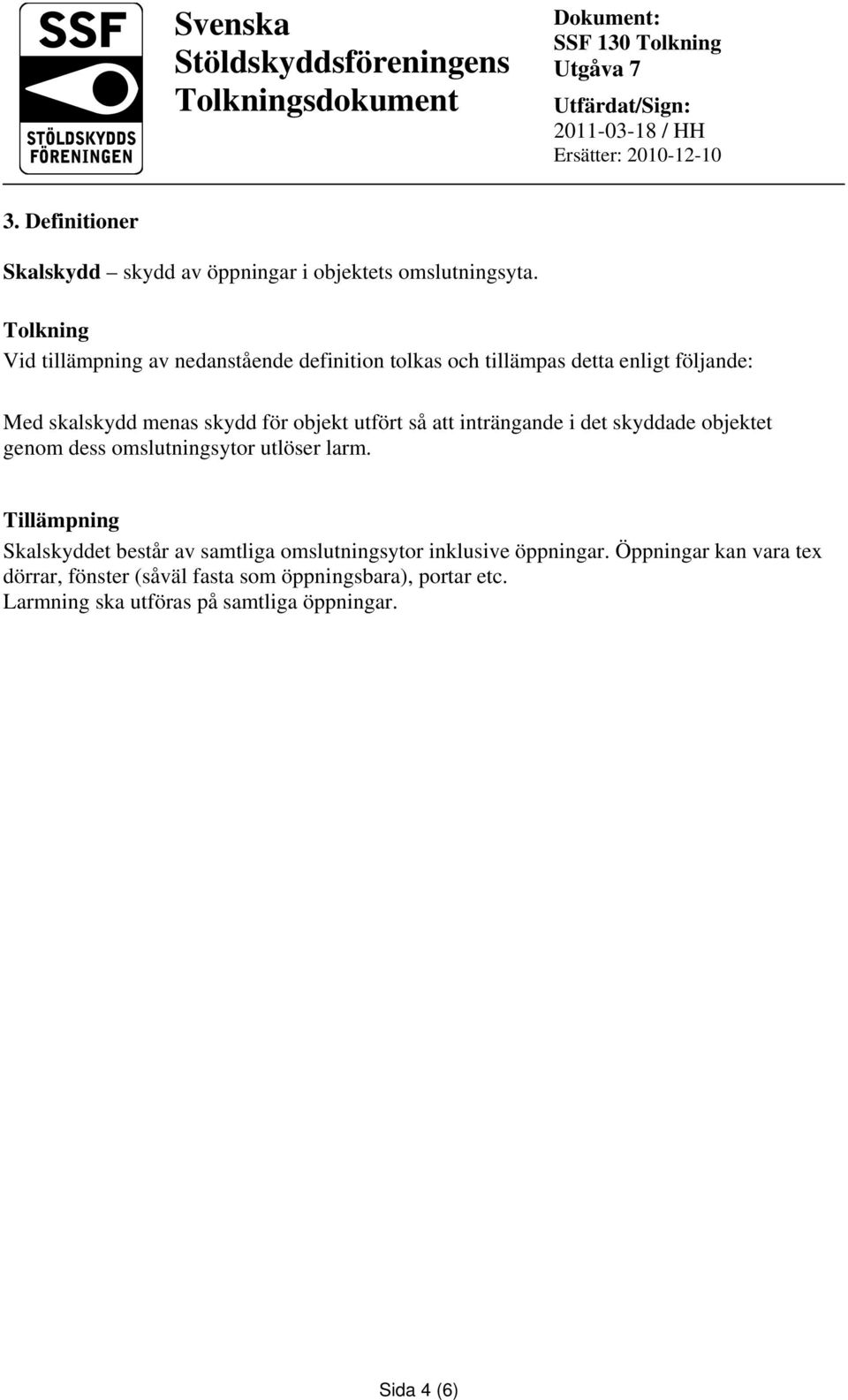 utfört så att inträngande i det skyddade objektet genom dess omslutningsytor utlöser larm.
