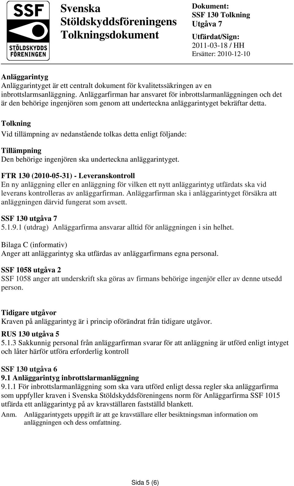 Vid tillämpning av nedanstående tolkas detta enligt följande: Den behörige ingenjören ska underteckna anläggarintyget.