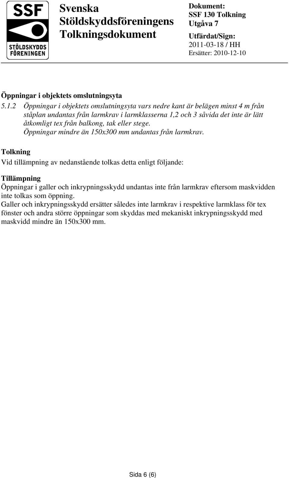 tex från balkong, tak eller stege. Öppningar mindre än 150x300 mm undantas från larmkrav.