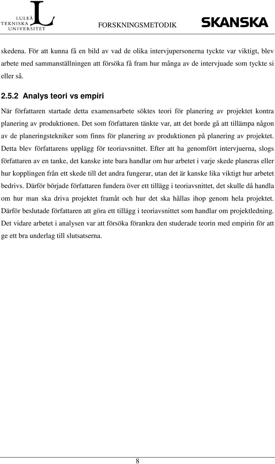 2 Analys teori vs empiri När författaren startade detta examensarbete söktes teori för planering av projektet kontra planering av produktionen.