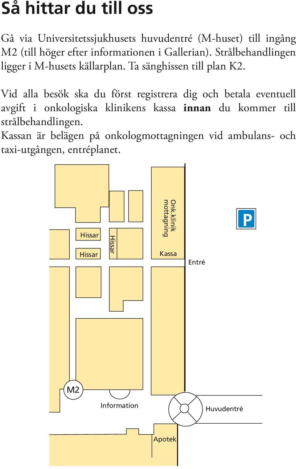 Vid alla besök ska du först registrera dig och betala eventuell avgift i onkologiska klinikens kassa innan du kommer till