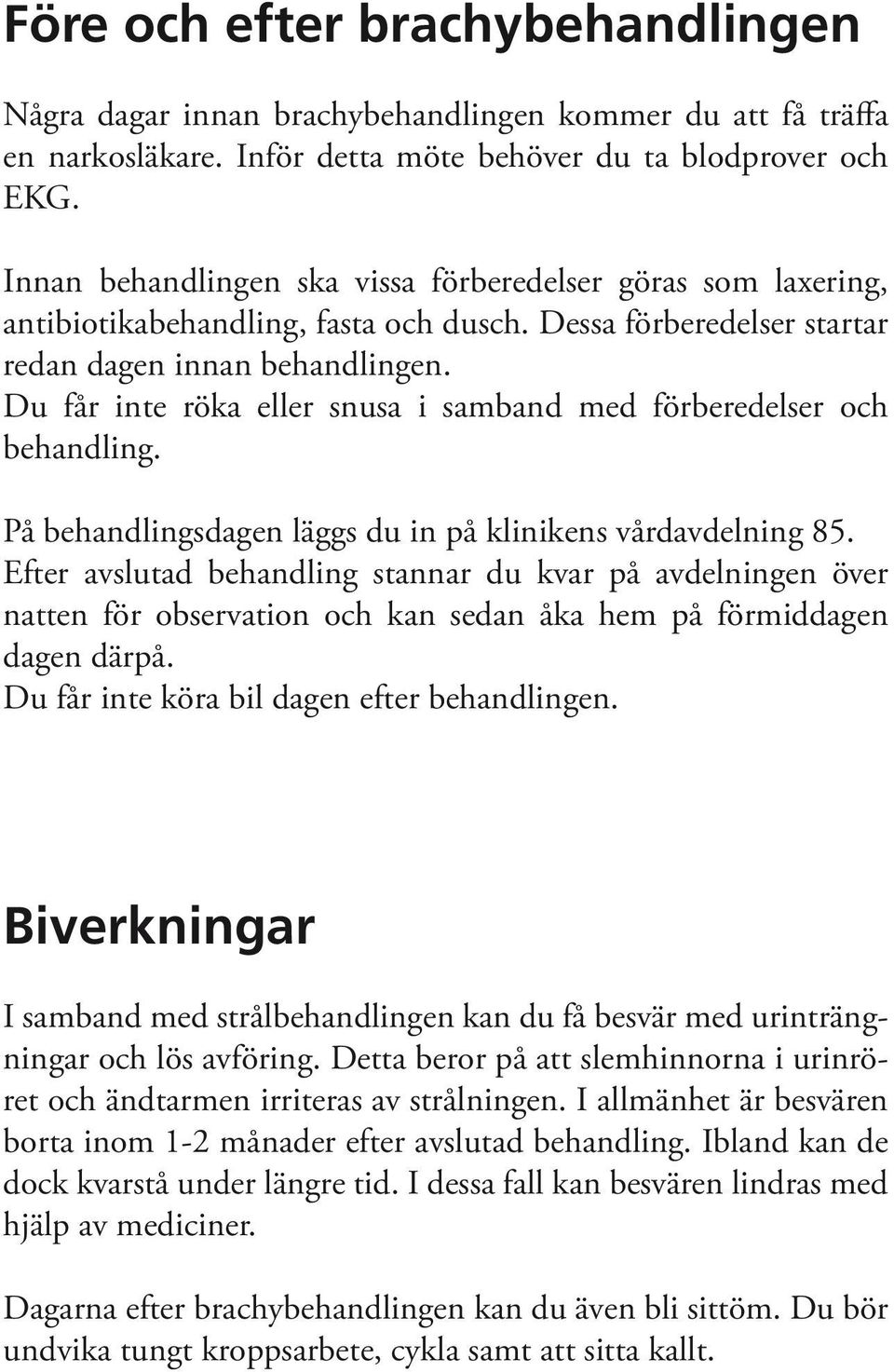 Du får inte röka eller snusa i samband med förberedelser och behandling. På behandlingsdagen läggs du in på klinikens vårdavdelning 85.