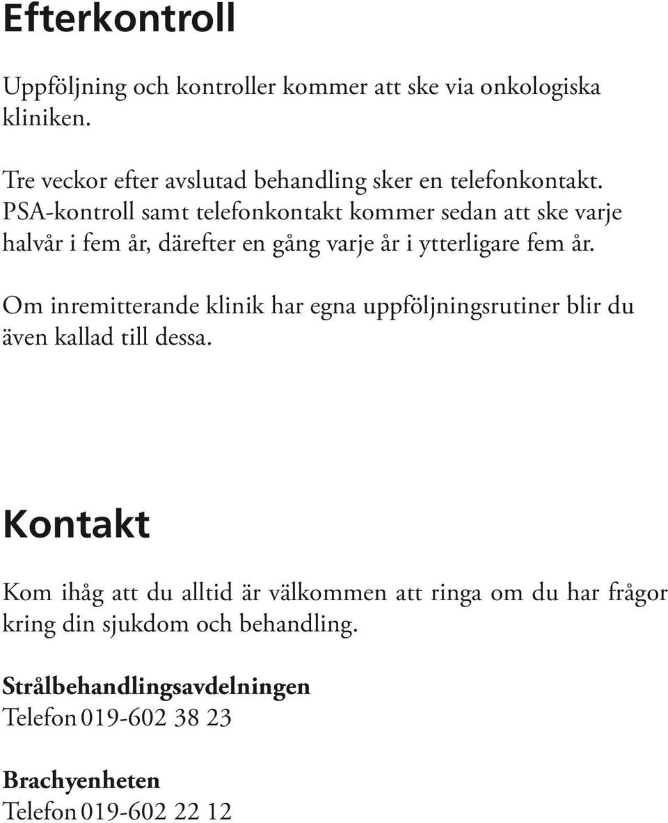 PSA-kontroll samt telefonkontakt kommer sedan att ske varje halvår i fem år, därefter en gång varje år i ytterligare fem år.